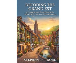 Decoding the Grand Est: A Comprehensive Travel Guide to the History, Wine, and Soul of Eastern France