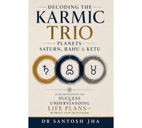 Decoding the Karmic Trio Planets-Saturn, Rahu & Ketu: An In-Depth Study for Success and Understanding Life Plans-Without Fear or Fatalism