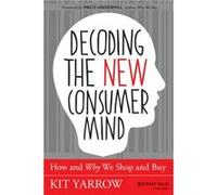 Decoding the New Consumer Mind: How and Why We Shop and Buy