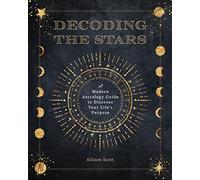 Decoding the Stars: A Modern Astrology Guide to Discover Your Life's Purpose