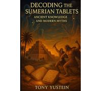 Decoding the Sumerian Tablets: Ancient Knowledge and Modern Myths