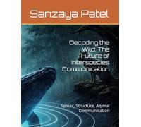 Decoding the Wild: The Future of Interspecies Communication: Syntax, Structure, Animal Communication