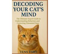 Decoding Your Cat’s Mind: The Ultimate Expert Guide to Understanding Behaviors and Correcting Unwanted Ones
