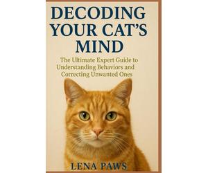 Decoding Your Cat’s Mind: The Ultimate Expert Guide to Understanding Behaviors and Correcting Unwanted Ones