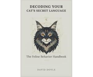 Decoding Your Cat's Secret Language: The Feline Behavior Handbook