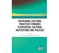 Decolonial Cultural Practices Towards Pluriversal Cultural Institutions And Policies