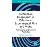 Decolonial Imaginaries In Palestinian Experimental Film And Video