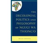 Decolonial Politics And Philosophy Of Ngugi Wa Thiong'o
