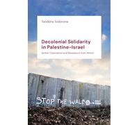 Decolonial Solidarity in Palestine-Israel: Settler Colonialism and Resistance from Within