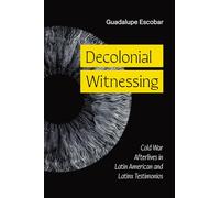 Decolonial Witnessing: Cold War Afterlives in Latin American and Latinx Testimonios