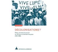Décolonisations ? Élites, jeunesse et pouvoir en Afrique occidentale française (1945-1960) - Nicolas Bancel - De La Sorbonne Editions - broché - Essai