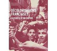 Décolonisations Françaises - La Chute D'un Empire