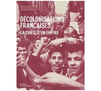 Décolonisations Françaises - La Chute D'un Empire