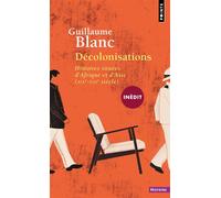 Décolonisations Histoires situées d'Afrique et d'Asie (XIX-XXIe siècle) - Guillaume Blanc - Points - Poche - Essai