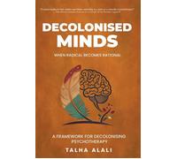Decolonised Minds: When Radical Becomes Rational A Framework for Decolonising Psychotherapy - Talha AlAli - Decolonised Minds Press - ebook (ePub) - Livre