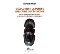 Décoloniser La Pensée Africaine De L'économie - Trajectoires Épistémologiques, Itinéraires Théoriques Et Pratiques