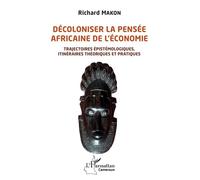 Décoloniser la pensée africaine de l'économie Trajectoires épistémologiques, itinéraires théoriques et pratiques - Richard Makon - L'harmattan - broché - Etude
