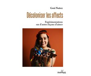 Décoloniser les affects Expérimentations sur d'autres façons d'aimer - Geni Nuñez - Anacaona - broché - Etude