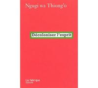 Décoloniser l'esprit - Ngugi Wa Thiong'o - La Fabrique Eds - broché - Essai