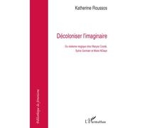 Décoloniser l'imaginaire Du réalisme magique chez Maryse Condé, Sylvie Germain et Marie Ndiaye - Katherine Roussos - L'harmattan - broché - Etude