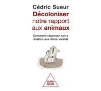 Décoloniser notre rapport aux animaux Comment repenser notre relation aux êtres vivants - Cédric Sueur - Odile Jacob - broché - Essai