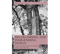 Decolonising and Indigenising Design: Theory, Methodologies, Storytelling, and Creative Practice