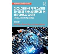 Decolonising Approaches to Users and Audiences in the Global South: Context, Theory and Method