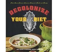Decolonize Your Diet: Plant-based Mexican-american Recipes for Health and Healing