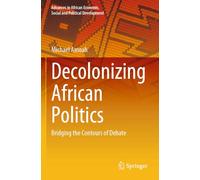Decolonizing African Politics: Bridging the Contours of Debate