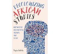 Decolonizing African Studies: Knowledge Production, Agency, and Voice