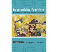 Decolonizing Feminism: Transnational Feminism and Globalization - [Livre en VO] Margaret A Mclaren (Auteur)