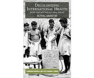 Decolonizing International Health, Cambridge Imperial and Post-Colonial Studies Series Sunil S. Amrith (Auteur)