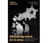 Decolonizing Islamic Art in Africa: New Approaches to Muslim Expressive Cultures