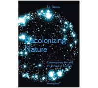 Decolonizing Nature - Contemporary Art And The Politics Of Ecology