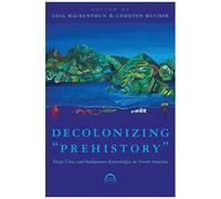 Decolonizing "Prehistory": Deep Time And Indigenous Knowledges In North America