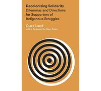 Decolonizing Solidarity: Dilemmas and Directions for Supporters of Indigenous Struggles