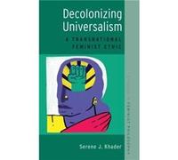 Decolonizing Universalism by Khader Serene J. Associate Professor and Jay Newman Chair in the Philosophy of Culture Associate Professor and Jay Newman Cha Khader Serene J. Associate Professor and Jay 