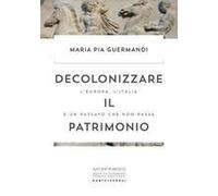 Decolonizzare Il Patrimonio. L'europa, L'italia E Un Passato Che Non Passa