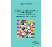 Decompartmentalisation of knowledge: interdisciplinary essays on language and literature Interdisciplinary essays on language and litterature - Carlous Muluh Nkwetisama - L'harmattan - broché - Essai