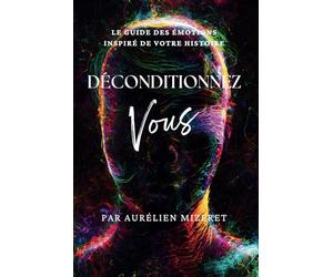 Déconditionnez-vous: Le guide des émotions inspiré de votre histoire