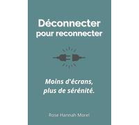Déconnecter pour reconnecter: Réapprendre à vivre pleinement et limiter le stress grâce à la déconnexion numérique