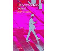Déconnectez-Vous - Comment Rester Soi-Même À L'ère De La Connexion Généralisée