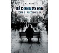 Déconnexion - Tome 3 : Reconnexion - F.C. Mary - Trois Colonnes - broché - Roman