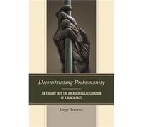 Deconstructing Prehumanity: An Enquiry Into The Archaeological Creation Of A Black Past (Paperback) Jorge Serrano, (Auteur)