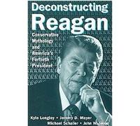 Deconstructing Reagan Jeremy D. Mayer, John W. Sloan, Kyle Longley, Michael Schaller (Auteur)