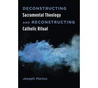 Deconstructing Sacramental Theology And Reconstructing Catholic Ritual