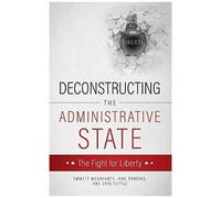 Deconstructing The Administrative State
