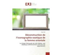 Déconstruction de l'iconographie exotique de la femme orientale La trilogie Shérazade de Leila Sebbar, une Odalisque définitivement sortie de son appartement - Faiza Tali - Universitaires Europeennes 