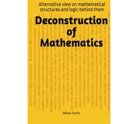 Deconstruction of Mathematics: Alternative view on mathematical structures and logic behind them