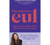 Déconstruire le cul - Pour une sexualité libre, choisie et non normée Laurane Wattecamps (Auteur), Camille Bataillon (Préface)